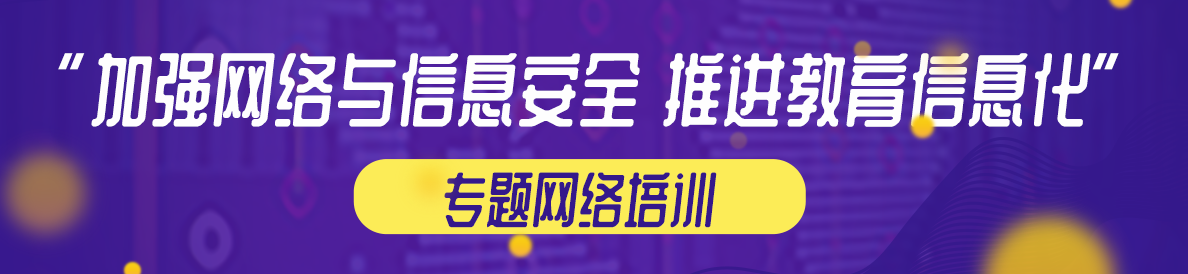 “加强网络与信息安全 推进教育信息化”专题网络培训