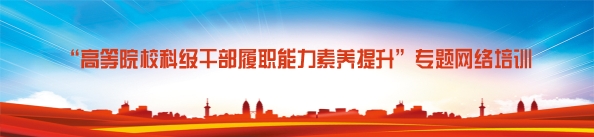 “高等院校科级干部履职能力素养提升”专题网络培训