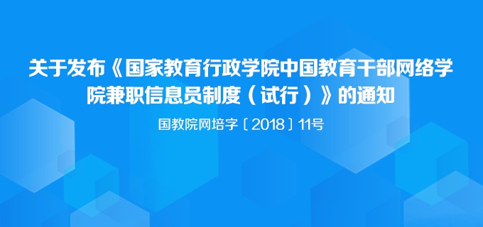 关于发布《国家教育行政学院中国教育干部网络学院兼职信息员制度（试行）》的通知