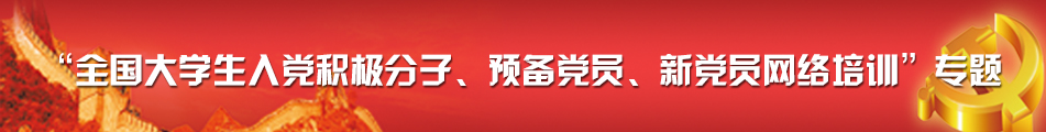 “全国大学生入党积极分子、预备党员、新党员网络培训”专题