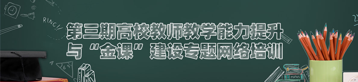 第三期高校教师教学能力提升与“金课”建设专题网络培训