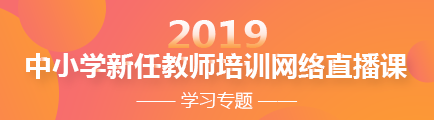 2019年中小学新任教师培训网络直播课学习专题