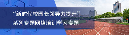 “新时代校园长领导力提升”系列专题网络培训学习专题