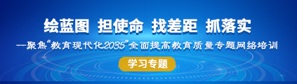 “绘蓝图 担使命 找差距 抓落实--聚焦‘教育现代化2035’ 全面提高教育质量”专题网络培训学习专题